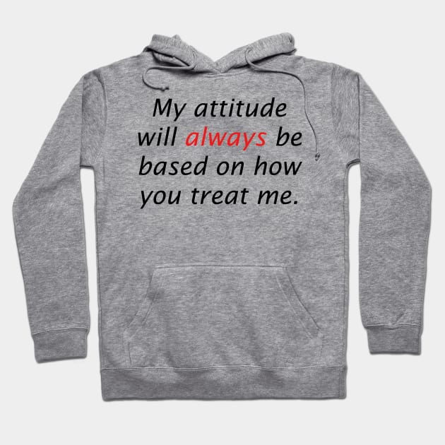 My attitude will always be based on how you treat me Hoodie by dvsector